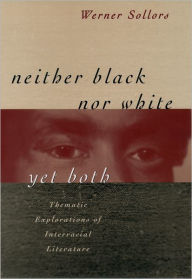 Title: Neither Black Nor White Yet Both: Thematic Explorations of Interracial Literature / Edition 1, Author: Werner Sollors