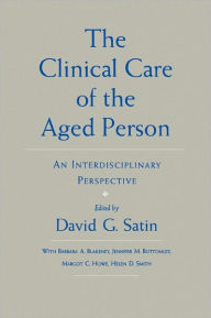 Title: The Clinical Care of the Aged Person: An Interdisciplinary Perspective / Edition 1, Author: David G. Satin