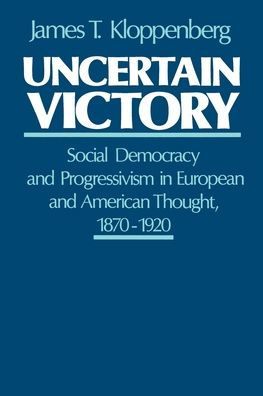 Uncertain Victory: Social Democracy and Progressivism in European and American Thought, 1870-1920