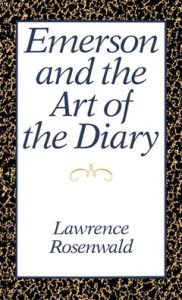 Title: Emerson and the Art of the Diary, Author: Lawrence Rosenwald