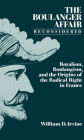 The Boulanger Affair Reconsidered: Royalism, Boulangism, and the Origins of the Radical Right in France