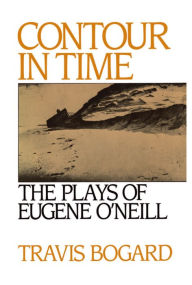 Title: Contour in Time: The Plays of Eugene O'Neill, Author: Travis Bogard