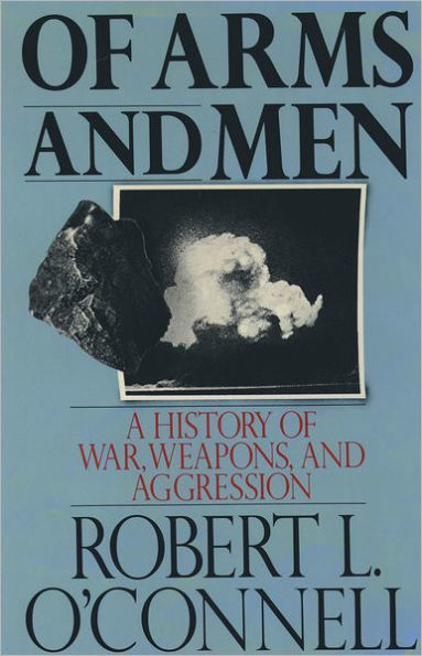 Of Arms and Men: A History of War, Weapons, and Aggression / Edition 1