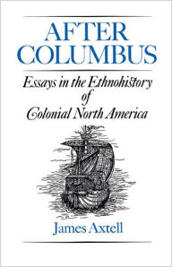 Title: After Columbus: Essays in the Ethnohistory of Colonial North America / Edition 1, Author: James Axtell