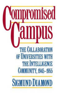 Title: Compromised Campus: The Collaboration of Universities with the Intelligence Community, 1945-1955, Author: Sigmund Diamond