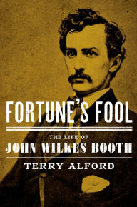 Title: Fortune's Fool: The Life of John Wilkes Booth, Author: Terry Alford