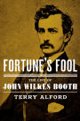 Fortune's Fool: The Life of John Wilkes Booth