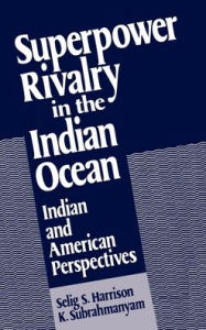 Title: Superpower Rivalry in the Indian Ocean: Indian and American Perspectives, Author: Selig S. Harrison