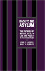 Back to the Asylum: The Future of Mental Health Law and Policy in the United States