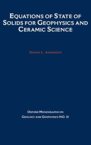 Title: Equations of State for Solids in Geophysics and Ceramic Science, Author: Orson L. Anderson