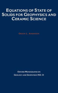 Title: Equations of State for Solids in Geophysics and Ceramic Science, Author: Orson Anderson