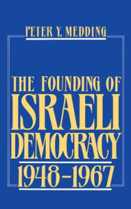 Title: The Founding of Israeli Democracy, 1948-1967, Author: Peter Y. Medding