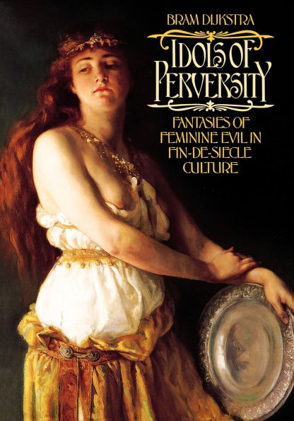 Idols of Perversity: Fantasies of Feminine Evil in Fin-de-Siècle Culture