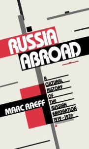 Title: Russia Abroad: A Cultural History of the Russian Emigration, 1919-1939, Author: Marc Raeff