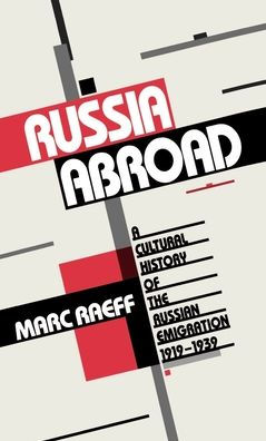 Russia Abroad: A Cultural History of the Russian Emigration, 1919-1939