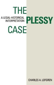 Title: The Plessy Case; A Legal-Historical Interpretation / Edition 1, Author: Charles A. Lofgren