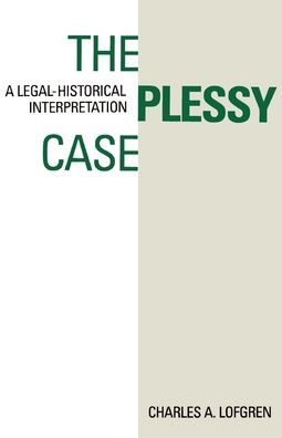 The Plessy Case; A Legal-Historical Interpretation / Edition 1