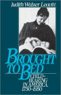 Brought to Bed: Childbearing in America, 1750-1950 / Edition 1