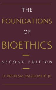 Title: The Foundations of Bioethics / Edition 2, Author: H. Tristram Engelhardt