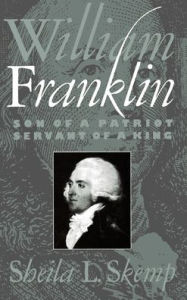 Title: William Franklin: Son of a Patriot, Servant of a King, Author: Sheila L. Skemp