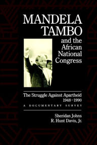 Title: Mandela, Tambo, and the African National Congress: The Struggle Against Apartheid, 1948-1990, A Documentary Survey / Edition 1, Author: Sheridan Johns