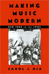 Title: Making Music Modern: New York in the 1920s, Author: Carol J. Oja