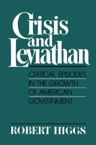 Title: Crisis and Leviathan: Critical Episodes in the Growth of American Government, Author: Robert Higgs