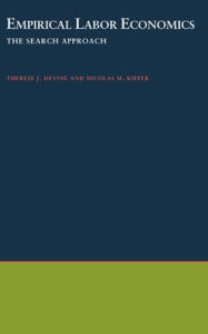 Title: Empirical Labor Economics: The Search Approach / Edition 1, Author: Theresa J. Devine