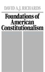 Title: Foundations of American Constitutionalism, Author: David A. J. Richards