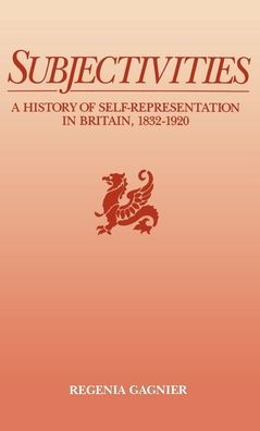Subjectivities: A History of Self-Representation in Britain, 1832-1920