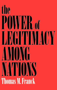 Title: The Power of Legitimacy among Nations / Edition 1, Author: Thomas M. Franck