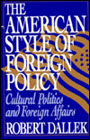 Title: The American Style of Foreign Policy: Cultural Politics and Foreign Affairs, Author: Robert Dallek