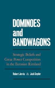 Title: Dominoes and Bandwagons: Strategic Beliefs and Great Power Competition in the Eurasian Rimland / Edition 1, Author: Robert Jervis
