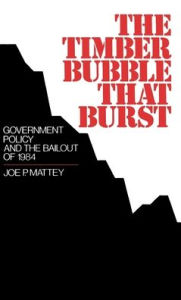 Title: The Timber Bubble that Burst: Government Policy and the Bailout of 1984, Author: Joe P. Mattey