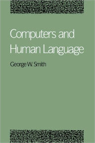 Title: Computers and Human Language / Edition 1, Author: George W. Smith