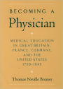 Becoming a Physician: Medical Education in Great Britain, France, Germany, and the United States, 1750-1945 / Edition 1