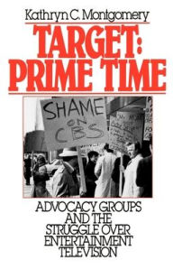 Title: Target: Prime Time: Advocacy Groups and the Struggle Over Entertainment Television / Edition 1, Author: Kathryn C. Montgomery