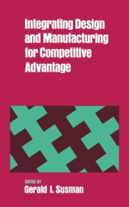 Title: Integrating Design and Manufacturing for Competitive Advantage, Author: Gerald I. Susman