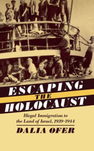 Title: Escaping the Holocaust: Illegal Immigration to the Land of Israel, 1939-1944, Author: Dalia Ofer