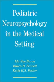 Title: Pediatric Neuropsychology in the Medical Setting / Edition 1, Author: Ida Sue Baron