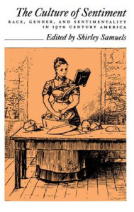 Title: The Culture of Sentiment: Race, Gender, and Sentimentality in 19th-Century America / Edition 1, Author: Shirley Samuels