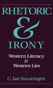 Title: Rhetoric and Irony: Western Literacy and Western Lies / Edition 1, Author: C. Jan Swearingen