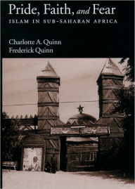 Title: Pride, Faith, and Fear: Islam in Sub-Saharan Africa / Edition 1, Author: Charlotte A. Quinn