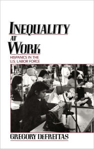 Title: Inequality at Work: Hispanics in the U.S. Labor Force, Author: Gregory DeFreitas