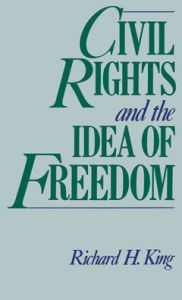 Title: Civil Rights and the Idea of Freedom / Edition 1, Author: Richard H. King