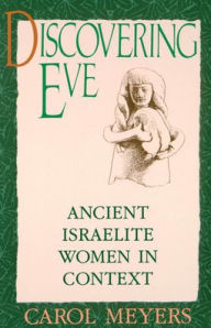 Title: Discovering Eve: Ancient Israelite Women in Context / Edition 1, Author: Carol Meyers