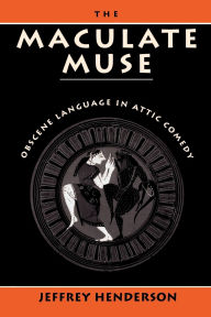 Title: The Maculate Muse: Obscene Language in Attic Comedy / Edition 2, Author: Jeffrey Henderson