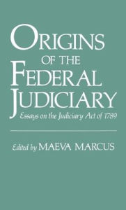 Title: Origins of the Federal Judiciary: Essays on the Judiciary Act of 1789, Author: Maeva Marcus