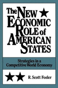 Title: The New Economic Role of American States: Strategies in a Competitive World Economy / Edition 1, Author: R. Scott Fosler