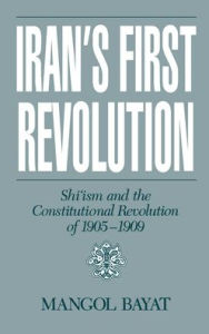 Title: Iran's First Revolution: Shi'Ism and the Constitutional Revolution of 1905-1909, Author: Mangol Bayat